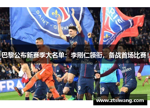 巴黎公布新赛季大名单：李刚仁领衔，备战首场比赛！